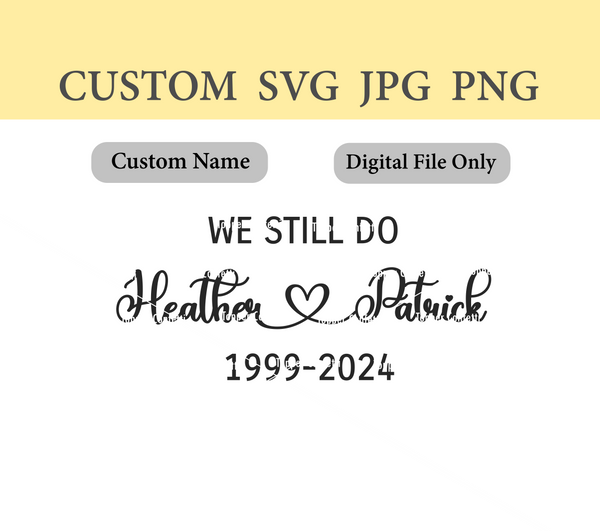 We Still Do Custom Names and Years Connected with Heart SVG Digital File