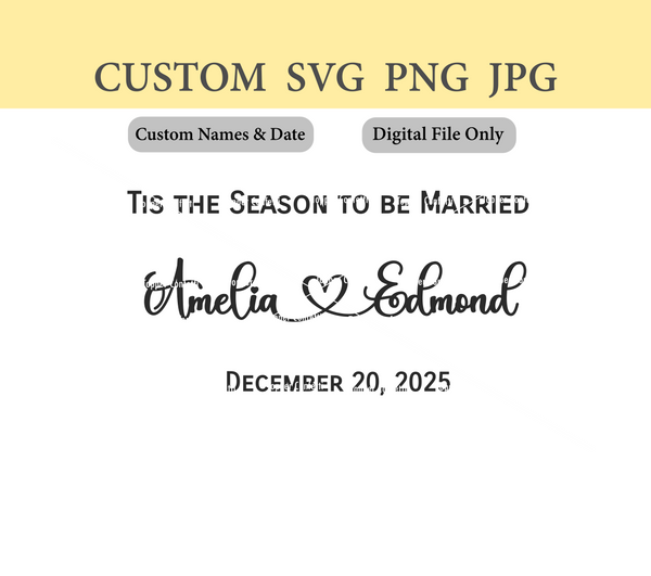 Custom Names and Date Tis the Season to be Married Digital Files